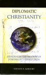 Khoury, Steven N. - Diplomatic Christianity / Standing in the shadow of tomorrow's persecution