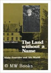 Gibson, Robert - THE LAND WITHOUT A NAME - Alain-Fournier and His World