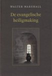 Marshall, Walter - De evangelische heiligmaking Marshall, Walter - De evangelische heiligmaking