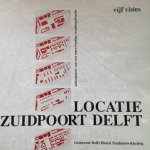 Geurtsen, Rein / Körnig, Nicola (red.) - Locatie Zuidpoort Delft. Vijf visies. Uitkomsten van een meervoudige studieopdracht