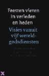 Andree / Bakker - FEESTEN VIEREN IN VERLEDEN EN HEDEN - Visies vanuit vijf wereldgodsdiensten