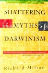 MILTON, R. - Shattering the myths of darwinism.