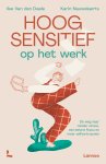 Ilse van den Daele, Karin Nauwelaerts - Hoogsensitief op het werk De weg naar minder stress, een betere focus en meer zelfvertrouwen