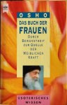 Osho (Bhagwan Shree Rajneesh) - DAS BUCH DER FRAUEN. Durch Bewusstheit zur Quelle der weiblichen Kraft.