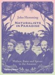 John Hemming - Naturalists in Paradise Wallace, Bates and Spruce in the Amazon