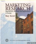 Kent, Ray - Marketing Research. Approaches, Methods and Applications in Europe