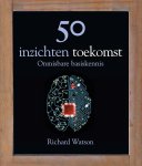 Richard Watson - 50 inzichten toekomst onmisbare basiskennis Richard Watson - 50 inzichten toekomst onmisbare basiskennis