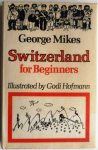 Mikes George, ill. Hofmann Godi - Switzerland for Beginners Revised and enlarged edition