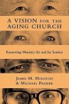 James M. Houston - A Vision for the Aging Church James M. Houston - A Vision for the Aging Church