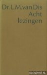 Dis, Dr. L.M. van - Acht lezingen