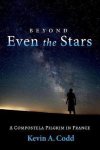 Kevin A. Codd - Beyond Even the Stars A Compostela Pilgrim in France