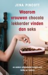 Pincott, Jena - Waarom vrouwen chocola lekkerder vinden dan seks Pincott, Jena - Waarom vrouwen chocola lekkerder vinden dan seks