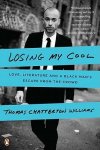 Williams, Thomas Chatterton - Losing My Cool Love, Literature, and a Black Man's Escape from the Crowd