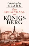 Christopher Clark - Een schandaal in Königsberg