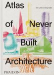 Sam Lubell; Greg Goldin - Atlas of Never Built Architecture