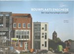 BAART, Theo & Ton SCHAAP - Bouwplaats Enschede. Een stad herschept zichzelf.