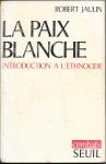 Jaulin, Robert - La Paix Blanche. Introduction á L'Ethnocide