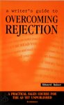 Edward Baker 297308 - A Writer's Guide to Overcoming Rejection A practical sales course for the as yet unpublished