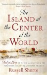 Russell Shorto - The Island At The Center Of The World The Epic Story of the Forgotten Colony That Shaped America