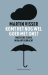 Martin Visser - Komt het nog wel goed met ons? Onzekere tijden in kaart gebracht