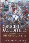 Oates, Jonathan - Crucible of the Jacobite '15. The Battle of Sheriffmuir 1715
