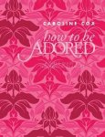 Caroline Cox - How to be Adored