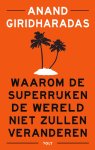 Anand Giridharadas - Waarom de superrijken de wereld niet zullen veranderen Anand Giridharadas - Waarom de superrijken de wereld niet zullen veranderen