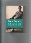 Chatwin, Bruce - Wat doe ik hier Chatwin, Bruce - Wat doe ik hier