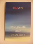 Zink, Jorg - Wie gelooft mag vertrouwen