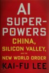 Kai-Fu Lee - AI Superpowers: China, Silicon Valley, and the New Order