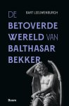 Bart Leeuwenburgh - De betoverde wereld van Balthasar Bekker