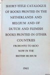 Wilson, R.A. (preface) - Short-title catalogue of books printed in the Netherlands and Belgium and of Dutch and Flemish books printed in other countries from 1470 to 1600 now in the British Museum