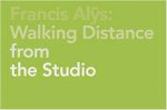  - Francis Alys: Walking Distance From The Studio [Text in english and German]