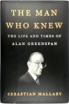 Sebastian Mallaby - The Man Who Knew The Life and Times of Alan Greenspan
