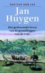 Ton van der Lee - Jan Huygen - het gedroomde leven van de grondlegger van de VOC