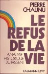 Pierre Chaunu - Le Refus De La Vie. Analyse Historique Du Present