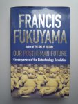 Fukuyama, Francis - Our Posthuman Future. Consequences of the Biotechnology Revolution