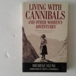 Slung, Michele - Living with Cannibals and Other Women's Adventures