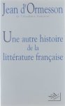 Jean d' Ormesson - Une autre histoire de la littřature franȧise