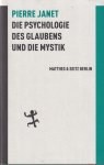 Janet, Pierre - Die Psychologie des Glaubens und die Mystik nebst anderen Schriften