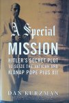 Kurzman, Dan - A Special Mission: Hitler's Secret Plot to Seize the Vatican and Kidnap Pope Pius XII Kurzman, Dan - A Special Mission: Hitler's Secret Plot to Seize the Vatican and Kidnap Pope Pius XII