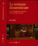 Bod, Rens - Le Scienze Dimenticate: Come le discipline umanistische hanno cambiato il mondo