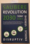 Seba, Tony: - Saubere Revolution 2030 : wie disruptive Innovationen Kohle, Uran, Erdöl, Erdgas, konventionelle Autos und Energieversorger verdrängen :