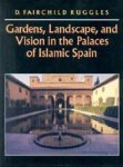Fairchild D. Ruggles - Gardens, Landscape, and Vision in the Palaces of Islamic Spain