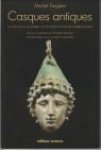 FEUGÈRE, MICHEL - Casques antiques.  Les visages de la guerre, de Mycènes à la de l'Empire Romain