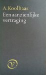 Koolhaas, A. - Een aanzienlijke vertraging (Ex.1)