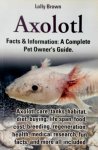 Lolly Brown 286721 - Axolotl: Facts & Information A complete pet owner's guide