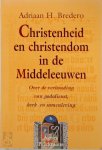 Adriaan H. Bredero - Christenheid en christendom in de middeleeuwen Over de verhouding van godsdienst, kerk en samenleving