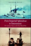 Wolz, N - From Imperial Splendour to Internment The German Navy in the First World War
