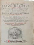 Alphen, Hieronymus Simons van - De Voorseggingen van den Heere Jesus Christus aangaande De Verwoesting van Jerusalem, den Loop zyns Koningryks met de teekeningen der tyden, daar toe betrekkelyk, en de voltooyinge van alles, in de voleindinge der Weereld, nagespoort uyt het X...